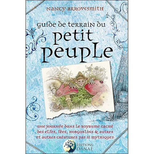 Guide de terrain du petit peuple : une journée dans le royaume caché des elfes, fées, hobgoblins et autres créatures pas si mythiques · Occasion